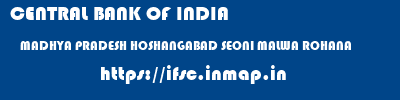 CENTRAL BANK OF INDIA  MADHYA PRADESH HOSHANGABAD SEONI MALWA ROHANA  ifsc code